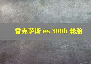 雷克萨斯 es 300h 轮胎